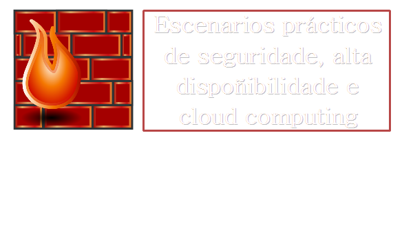 Escenarios prácticos de seguridade, alta dispoñibilidade e cloud computing